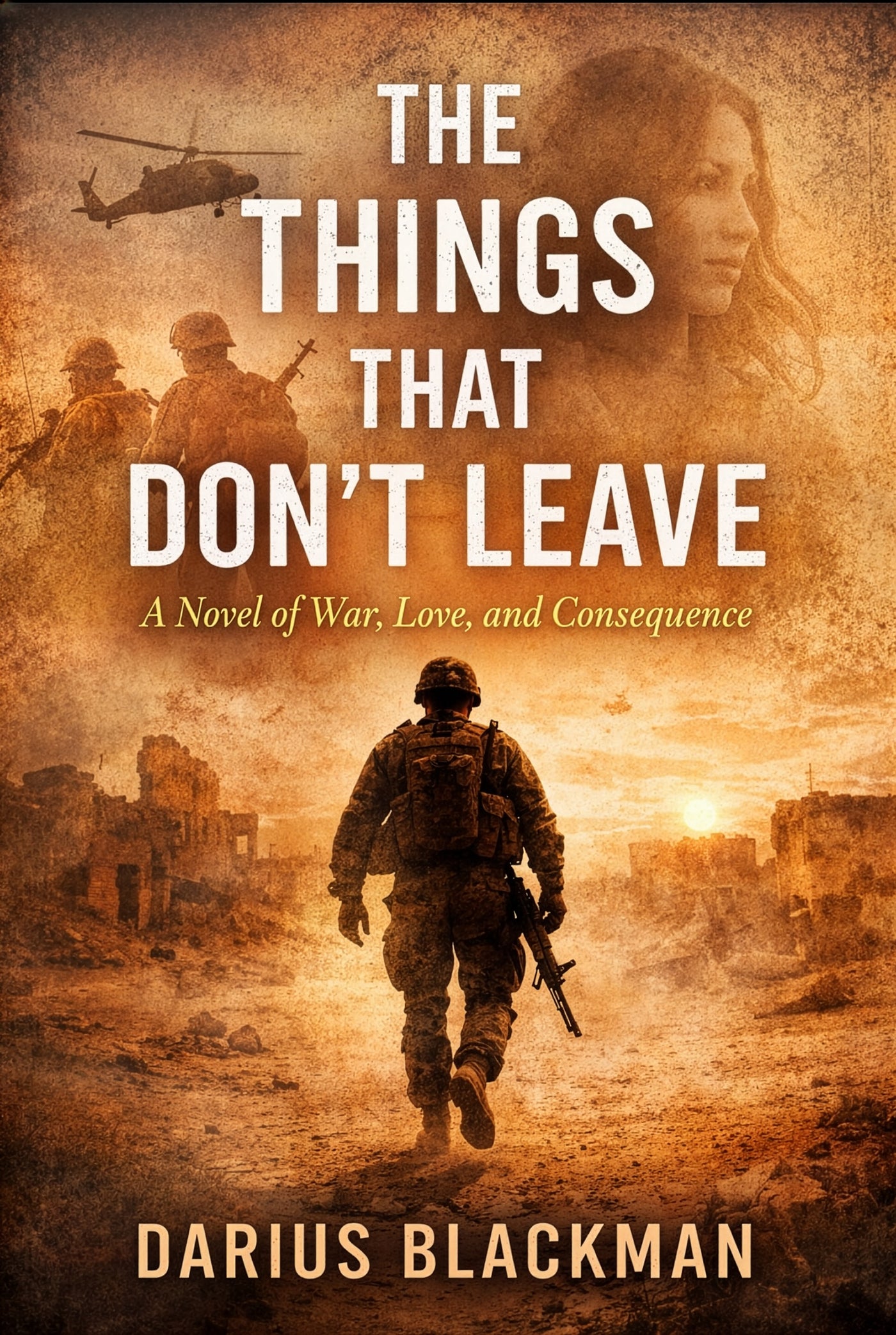 The Things That Don't Leave: A Novel of War, Love, and Consequence