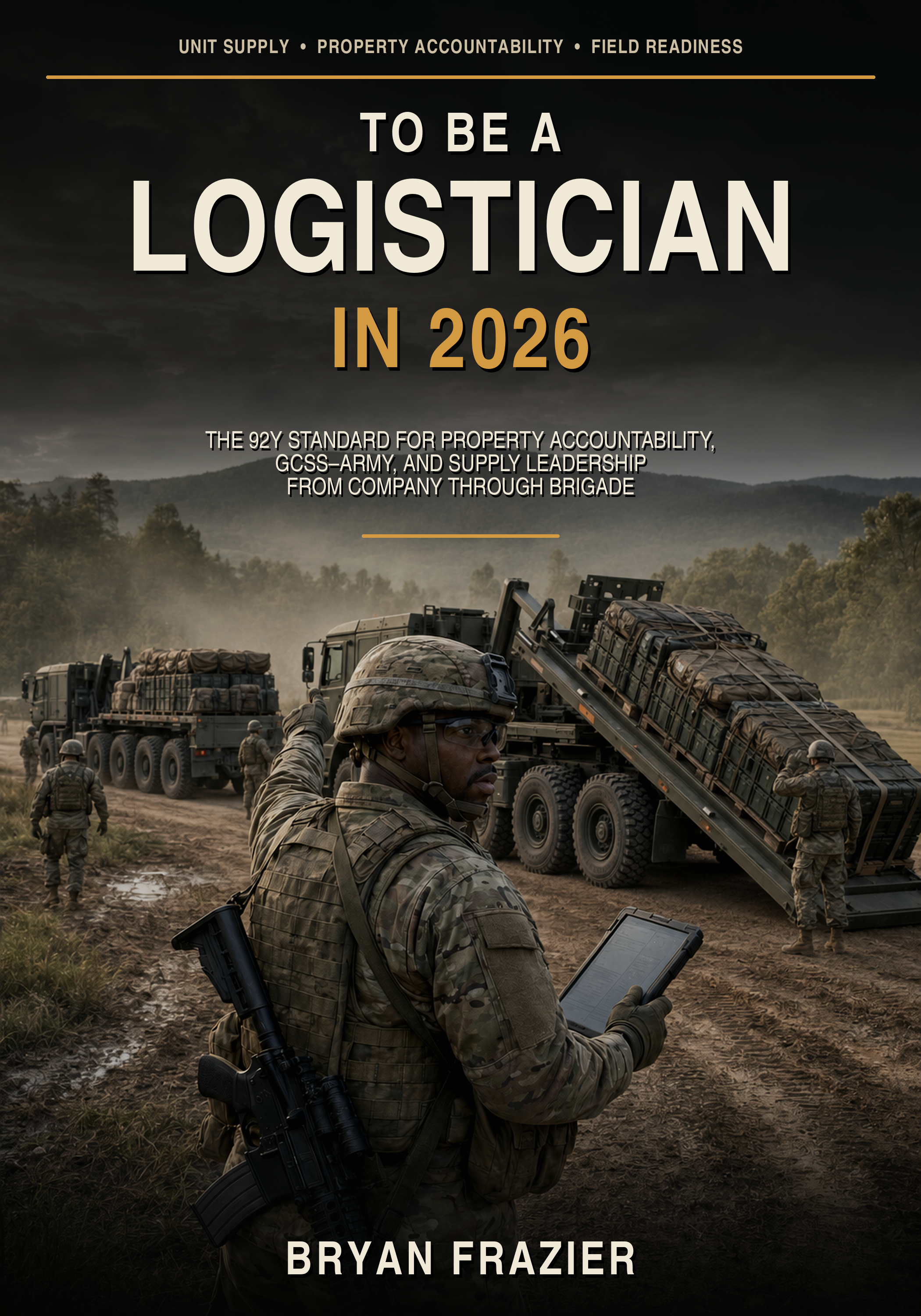 TO BE A LOGISTICIAN IN 2026 The 92Y Standard for Property Accountability, GCSS–Army, and Supply Leadership from Company Through Brigade