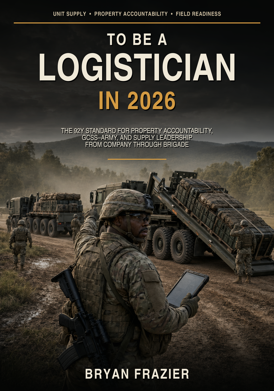 TO BE A LOGISTICIAN IN 2026 The 92Y Standard for Property Accountability, GCSS–Army, and Supply Leadership from Company Through Brigade