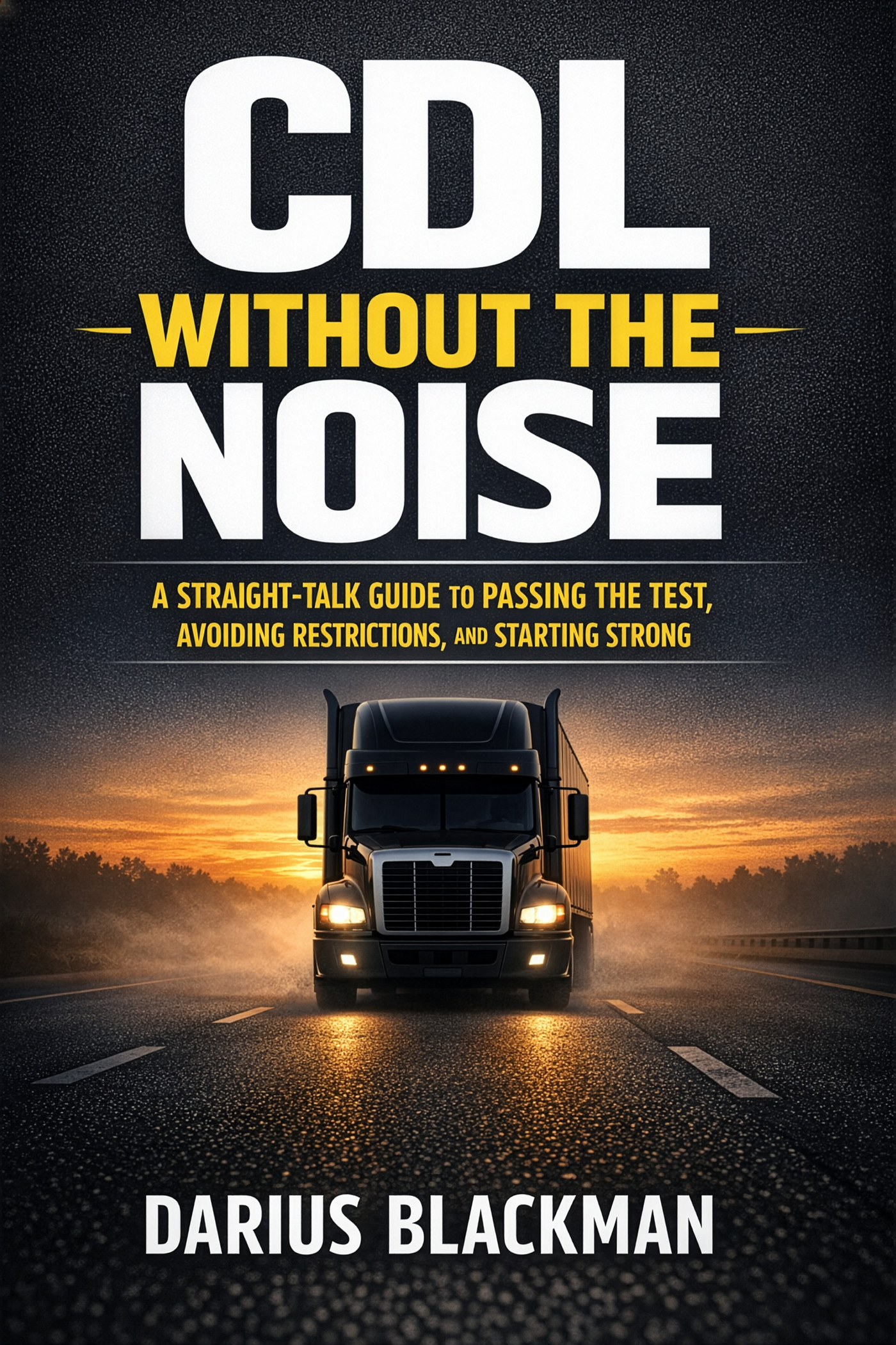 CDL Without the Noise: Pass the Test, Avoid Restrictions, and Start Smart