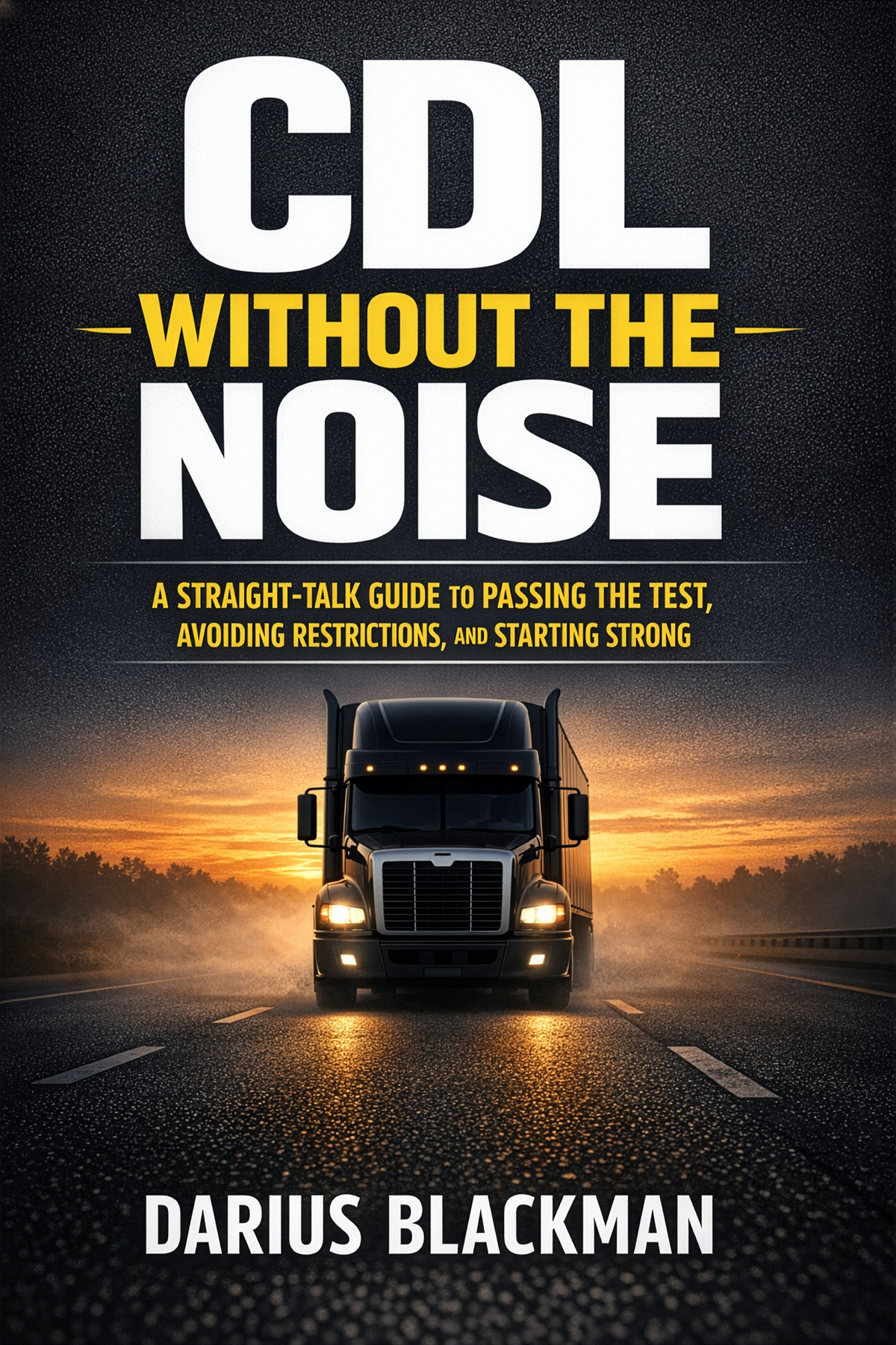 CDL Without the Noise: Pass the Test, Avoid Restrictions, and Start Smart